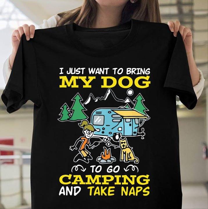 I Just Want To Bring My Dog To Go Camping Shirt I Just Want To Bring My Dog To Go Camping Shirt