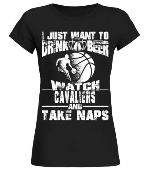 I Just Want To Drink Beer Watch Cavaliers And Take Naps Shirt I Just Want To Drink Beer Watch Cavaliers And Take Naps Shirt