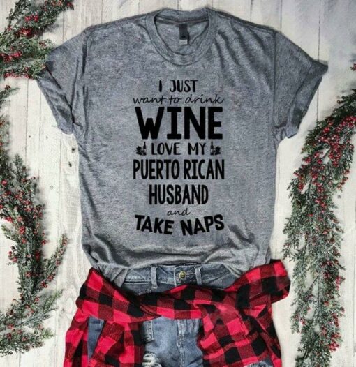I Just Want To Drink Wine Love My Puerto Rican Husband And Take Naps Shirt