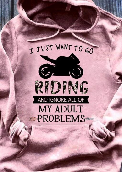 I Just Want To Go Riding And Ignore All Of My Adult Problems Motorcycle Shirt