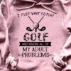 I Just Want To Play Golf And Ignore All Of My Adult Problems Painting Golf Shirt