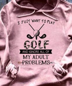 I Just Want To Play Golf And Ignore All Of My Adult Problems Painting Golf Shirt I Just Want To Play Golf And Ignore All Of My Adult Problems Painting Golf Shirt