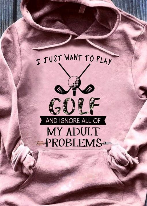 I Just Want To Play Golf And Ignore All Of My Adult Problems Painting Golf Shirt