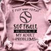 I Just Want To Play Softball And Ignore All Of My Adult Problems Painting Solfball Shirt