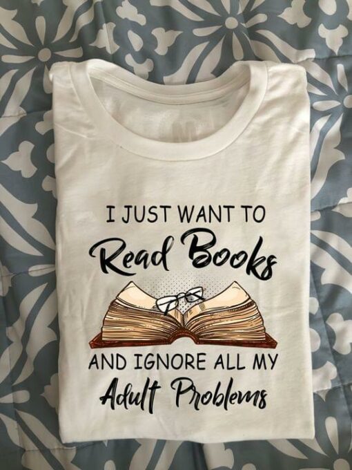 I Just Want To Read Books And Ignore All My Adult Problems Book Glasses Knowledge Shirt
