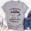I Just Want To Work In My Garden And Hang Out With My Chickens Gardening Tools Chickens Shirt