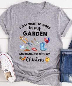 I Just Want To Work In My Garden And Hang Out With My Chickens Gardening Tools Chickens Shirt I Just Want To Work In My Garden And Hang Out With My Chickens Gardening Tools Chickens Shirt