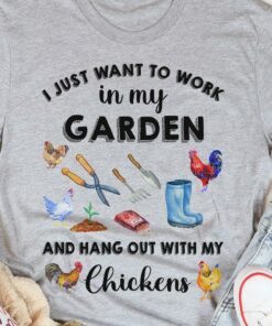 I Just Want To Work In My Garden And Hang Out With My Chickens Shirt I Just Want To Work In My Garden And Hang Out With My Chickens Shirt