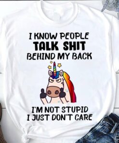 I Know People Talk Shit Behind My Back I’m Not Stupid I Just Don’t Care Unicorn Fucking Shirt I Know People Talk Shit Behind My Back I’m Not Stupid I Just Don’t Care Unicorn Fucking Shirt