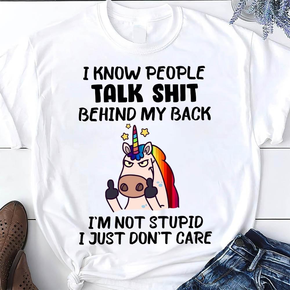 I Know People Talk Shit Behind My Back I'm Not Stupid I Just Don't Care Unicorn Fucking Shirt I Know People Talk Shit Behind My Back I'm Not Stupid I Just Don't Care Unicorn Fucking Shirt