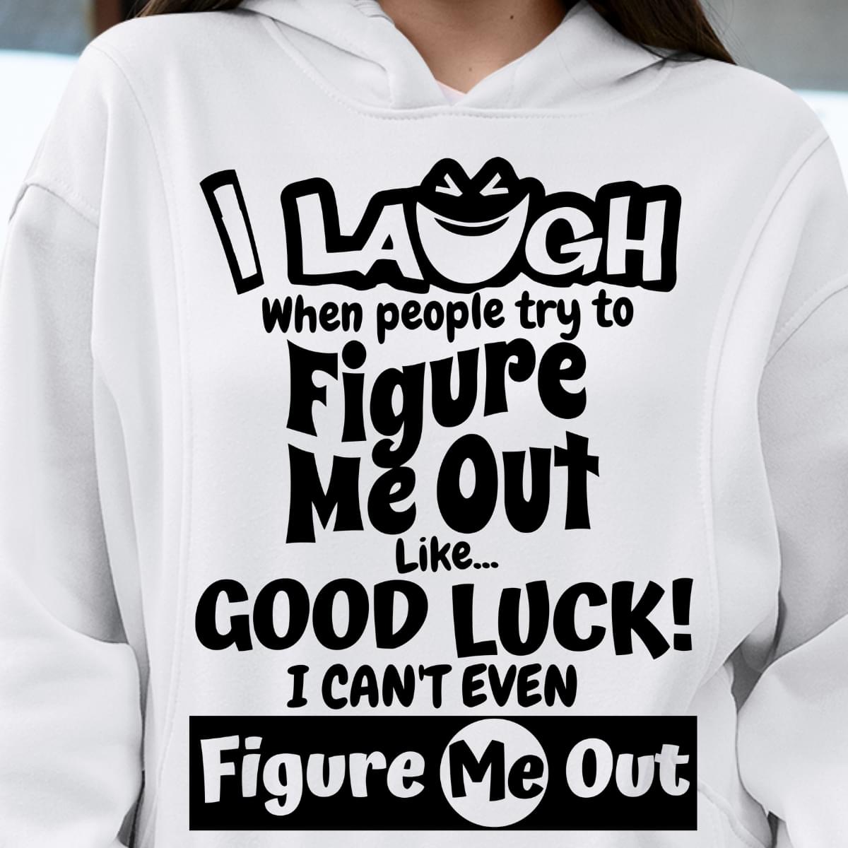 I Laugh When People Try To Figure Me Out Good Luck Shirt I Laugh When People Try To Figure Me Out Good Luck Shirt