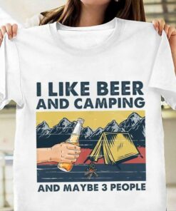 I Like Beer And Camping And Maybe Three People Beer And Tent Shirt I Like Beer And Camping And Maybe Three People Beer And Tent Shirt