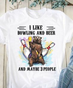 I Like Bowling And Beer And Maybe 3 People Bear Drinking Beer Shirt I Like Bowling And Beer And Maybe 3 People Bear Drinking Beer Shirt
