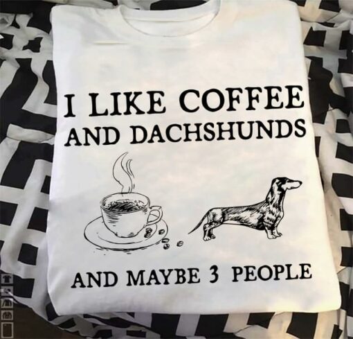 I Like Coffee And Dachshunds And Maybe 3 People Hot Coffee Dog Shirt