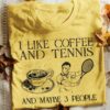 I Like Coffee And Tennis And Maybe 3 People Hot Coffee Tennis Players Shirt