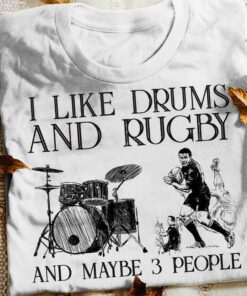 I Like Drums And Rugby And Maybe 3 People Drum Set Rugby Players Shirt I Like Drums And Rugby And Maybe 3 People Drum Set Rugby Players Shirt