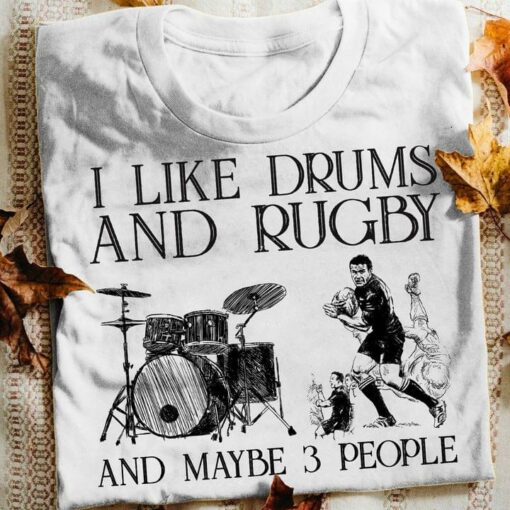I Like Drums And Rugby And Maybe 3 People Drum Set Rugby Players Shirt