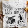 I Like Drums And Rugby And Maybe 3 People Music Drum Set Rugby Players Shirt