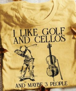 I Like Golf And Cellos And Maybe 3 People Golf Player Cello Shirt I Like Golf And Cellos And Maybe 3 People Golf Player Cello Shirt