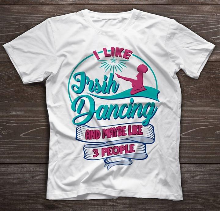 I Like Jrsih Dancing And Maybe Like 3 People Shirt I Like Jrsih Dancing And Maybe Like 3 People Shirt