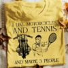 I Like Motorcycles And Tennis And Maybe 3 People Motorcycle Tennis Player Shirt