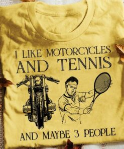 I Like Motorcycles And Tennis And Maybe 3 People Motorcycle Tennis Player Shirt I Like Motorcycles And Tennis And Maybe 3 People Motorcycle Tennis Player Shirt