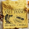 I Like Photography And Piano And Maybe 3 People Photographer Piano Shirt