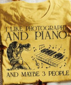 I Like Photography And Piano And Maybe 3 People Photographer Piano Shirt