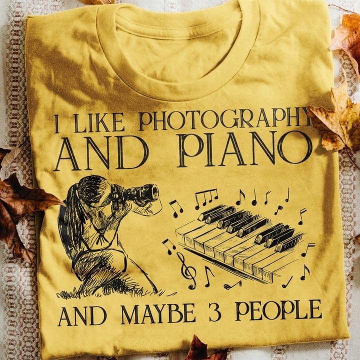 I Like Photography And Piano And Maybe 3 People Photographer Piano Shirt I Like Photography And Piano And Maybe 3 People Photographer Piano Shirt
