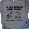 I Like Skiing And Dogs And Maybe 3 People T-Shirt Sweatshirt Hoodie