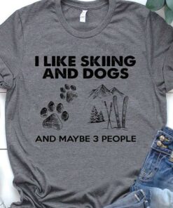 I Like Skiing And Dogs And Maybe 3 People T-Shirt Sweatshirt Hoodie