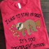 I Like To Stay In Bed It’s Too Peopley Outside Lazy Sloth Shirt