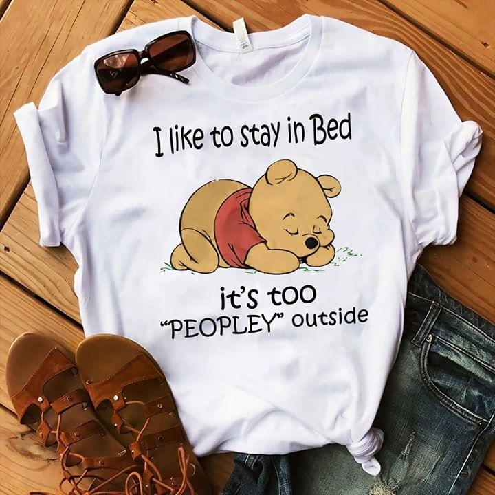 I Like To Stay In Bed It's Too Peopley Outside Shirt I Like To Stay In Bed It's Too Peopley Outside Shirt