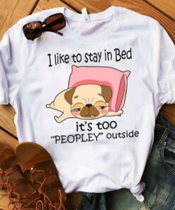 I Like To Stay In Bed It’s Too ”Peopley” Outside Shirt