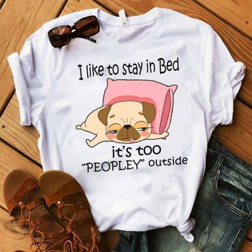 I Like To Stay In Bed It’s Too ”Peopley” Outside Shirt
