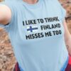 I Like To Think Finland Misses Me Too Flag Of Finland Shirt