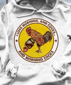 I Love Morning, And Cocks And Morning Cocks Chicken Pouring Coffee Shirt