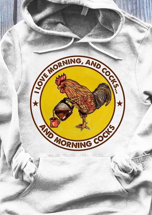 I Love Morning, And Cocks And Morning Cocks Chicken Pouring Coffee Shirt I Love Morning, And Cocks And Morning Cocks Chicken Pouring Coffee Shirt