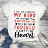 I call my students my Kids because in our year together they become Forever a part of my Heart, Teacher Life T-Shirt