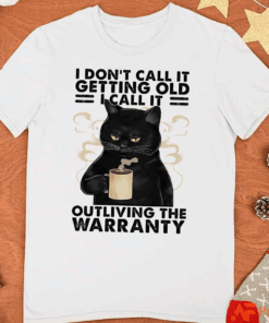 I don’t call it getting old I call it Outliving the Warranty, Coffee Cat T-Shirt I don’t call it getting old I call it Outliving the Warranty, Coffee Cat T-Shirt