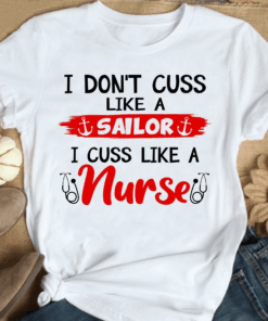 I don’t cuss like a Sailor, I cuss like a Nurse T-Shirt I don’t cuss like a Sailor, I cuss like a Nurse T-Shirt