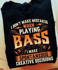 I don’t make Mistakes when Playing Bass Guitar T-Shirt I don’t make Mistakes when Playing Bass Guitar T-Shirt