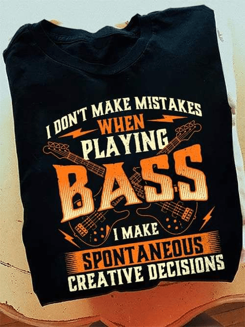 I don't make Mistakes when Playing Bass Guitar T-Shirt I don't make Mistakes when Playing Bass Guitar T-Shirt