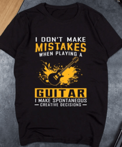 I don’t make Mistakes when Playing a Guitar T-Shirt I don’t make Mistakes when Playing a Guitar T-Shirt
