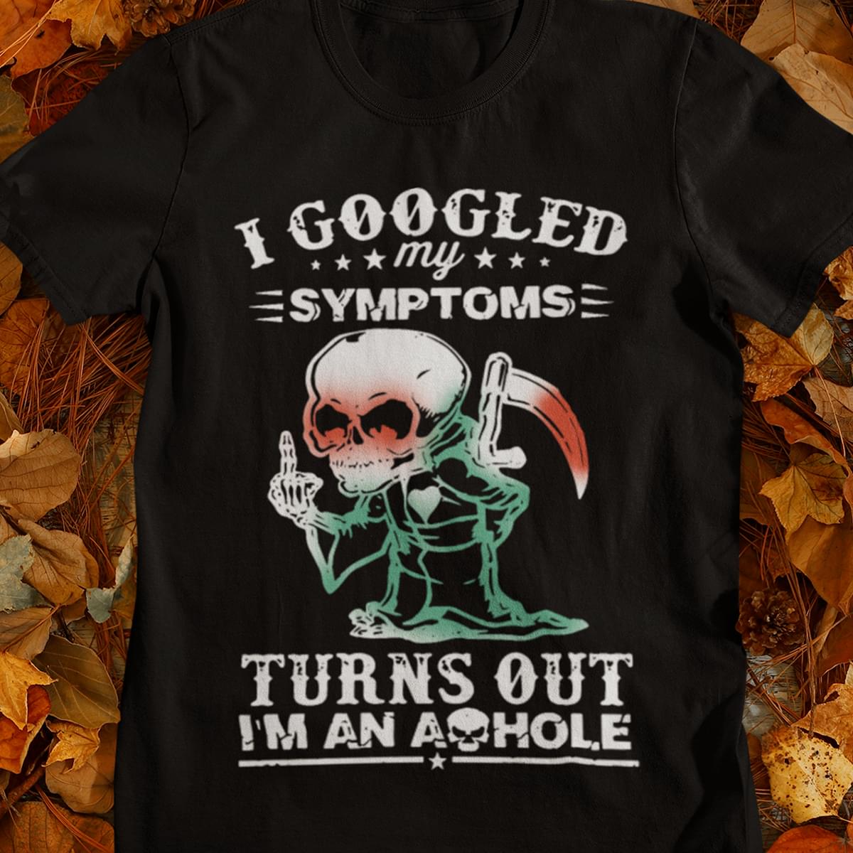 I googled My Symptoms Turns Out I'm An Asshole Funny T-Shirt Sweatshirt Hoodie I googled My Symptoms Turns Out I'm An Asshole Funny T-Shirt Sweatshirt Hoodie