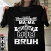 I have Transitioned From Mama To Mommy To Mom To Bruh Funny Family Shirt