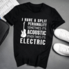I have a Split Personality sometimes It’s Acoustic, Other times It’s Electric Guitar T-Shirt