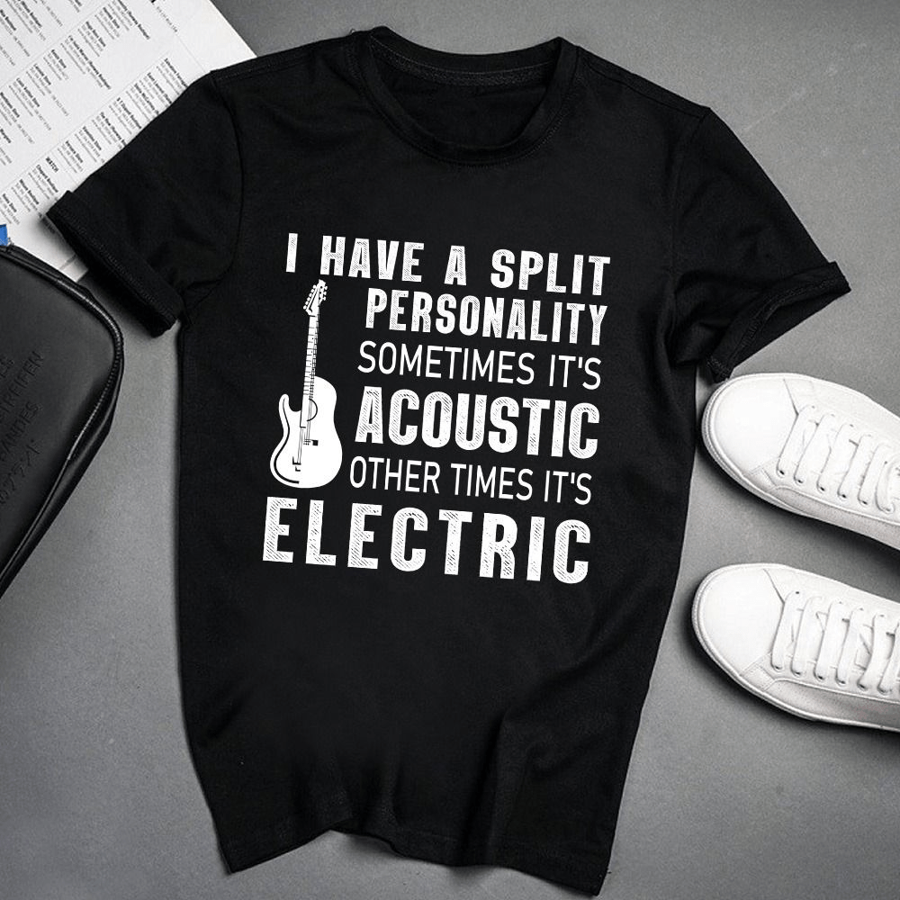 I have a Split Personality sometimes It's Acoustic, Other times It's Electric Guitar T-Shirt I have a Split Personality sometimes It's Acoustic, Other times It's Electric Guitar T-Shirt