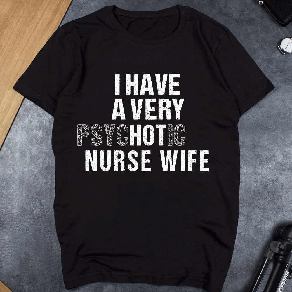 I have a very Psychotic Nurse Wife, funny Nurse's Husband T-Shirt I have a very Psychotic Nurse Wife, funny Nurse's Husband T-Shirt