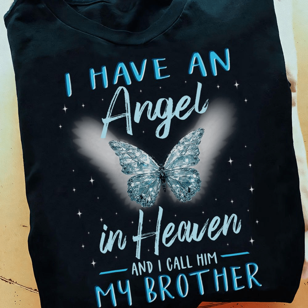 I have an Angel in Heaven and I call him My Brother, Memorial T-Shirt I have an Angel in Heaven and I call him My Brother, Memorial T-Shirt